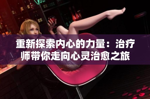 重新探索内心的力量：治疗师带你走向心灵治愈之旅