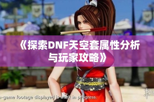《探索DNF天空套属性分析与玩家攻略》