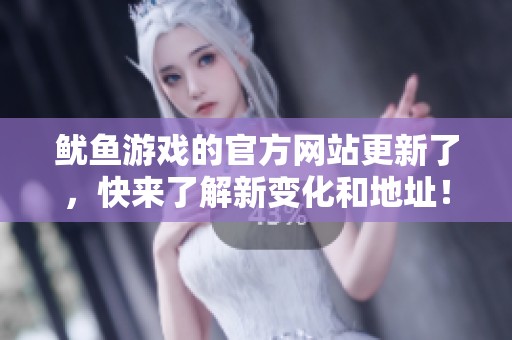 鱿鱼游戏的官方网站更新了，快来了解新变化和地址！