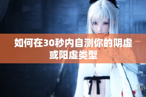 如何在30秒内自测你的阴虚或阳虚类型