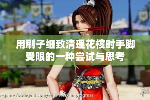 用刷子细致清理花核时手脚受限的一种尝试与思考