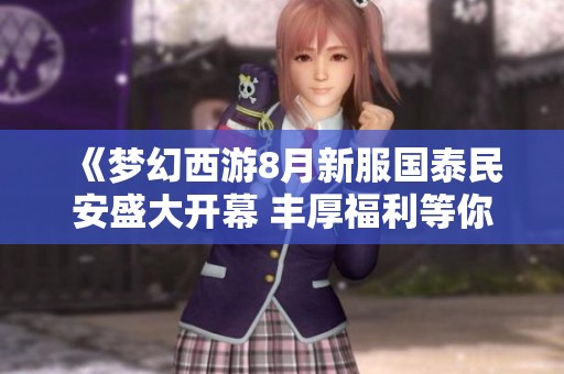 《梦幻西游8月新服国泰民安盛大开幕 丰厚福利等你来拿》