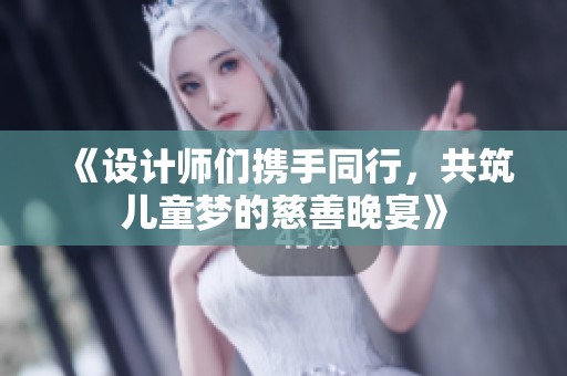 《设计师们携手同行，共筑儿童梦的慈善晚宴》