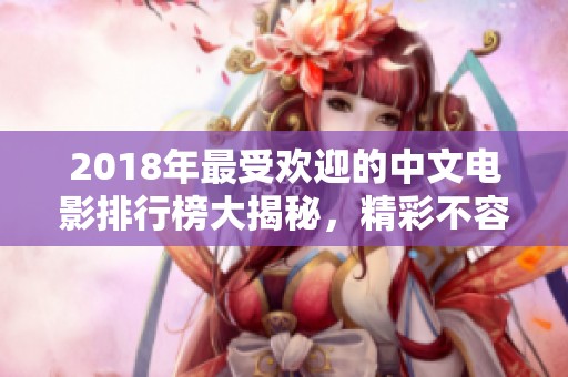 2018年最受欢迎的中文电影排行榜大揭秘，精彩不容错过