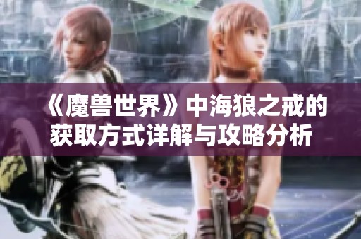 《魔兽世界》中海狼之戒的获取方式详解与攻略分析