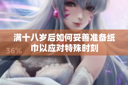 满十八岁后如何妥善准备纸巾以应对特殊时刻