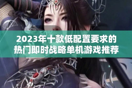 2023年十款低配置要求的热门即时战略单机游戏推荐