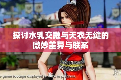探讨水乳交融与天衣无缝的微妙差异与联系