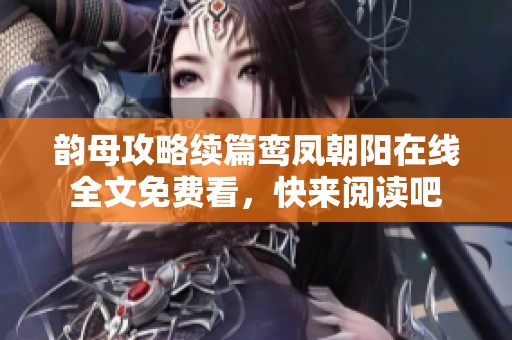 韵母攻略续篇鸾凤朝阳在线全文免费看，快来阅读吧