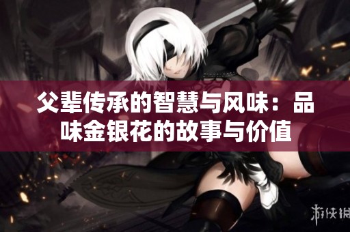 父辈传承的智慧与风味：品味金银花的故事与价值