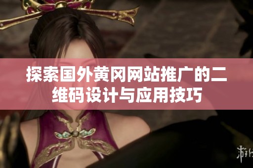 探索国外黄冈网站推广的二维码设计与应用技巧