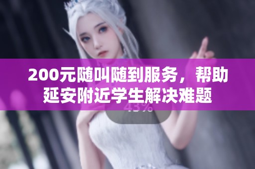 200元随叫随到服务，帮助延安附近学生解决难题