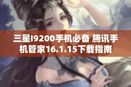 三星I9200手机必备 腾讯手机管家16.1.15下载指南