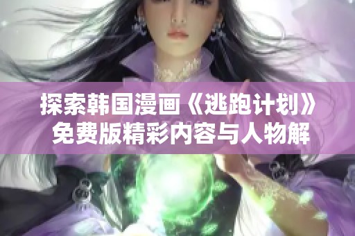 探索韩国漫画《逃跑计划》 免费版精彩内容与人物解析