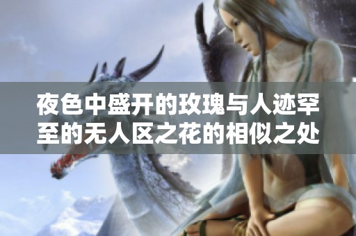 夜色中盛开的玫瑰与人迹罕至的无人区之花的相似之处