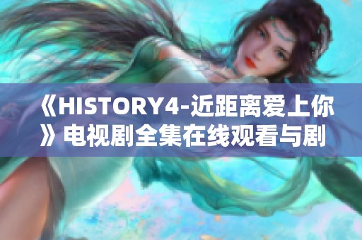 《HISTORY4-近距离爱上你》电视剧全集在线观看与剧情介绍推荐