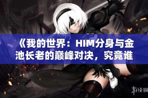 《我的世界：HIM分身与金池长老的巅峰对决，究竟谁才是强者》