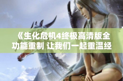 《生化危机4终极高清版全功能重制 让我们一起重温经典冒险》