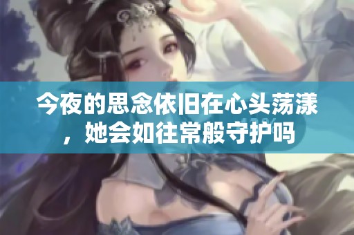 今夜的思念依旧在心头荡漾，她会如往常般守护吗