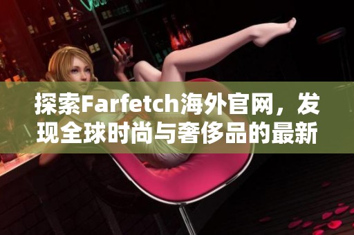 探索Farfetch海外官网，发现全球时尚与奢侈品的最新潮流