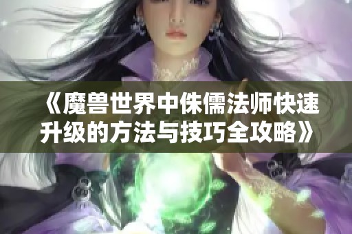 《魔兽世界中侏儒法师快速升级的方法与技巧全攻略》