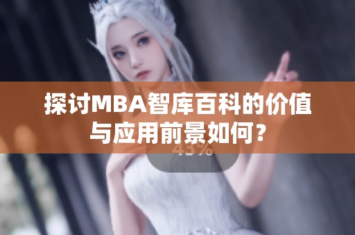 探讨MBA智库百科的价值与应用前景如何？