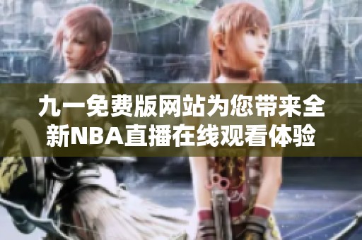 九一免费版网站为您带来全新NBA直播在线观看体验