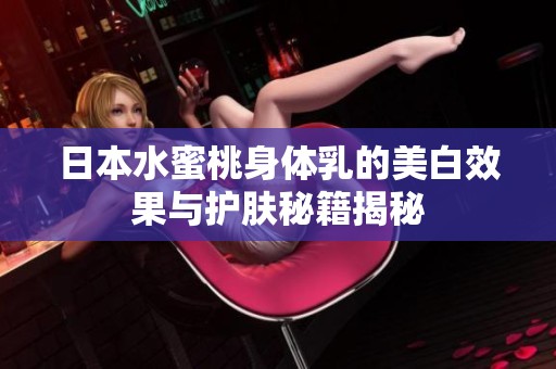 日本水蜜桃身体乳的美白效果与护肤秘籍揭秘