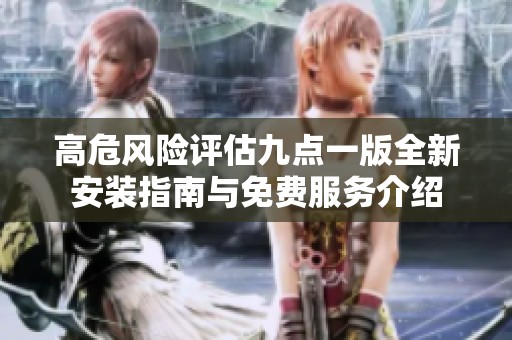 高危风险评估九点一版全新安装指南与免费服务介绍