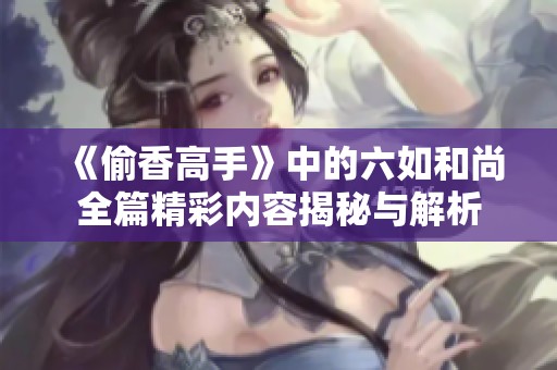 《偷香高手》中的六如和尚全篇精彩内容揭秘与解析