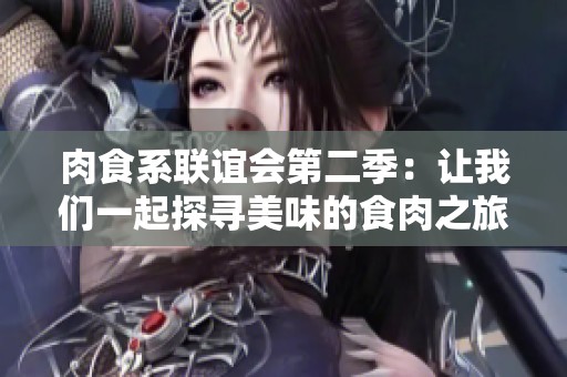肉食系联谊会第二季：让我们一起探寻美味的食肉之旅