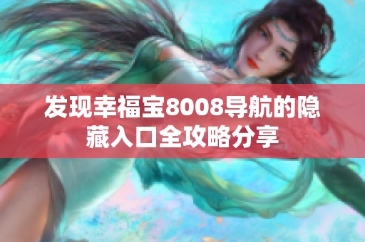 发现幸福宝8008导航的隐藏入口全攻略分享