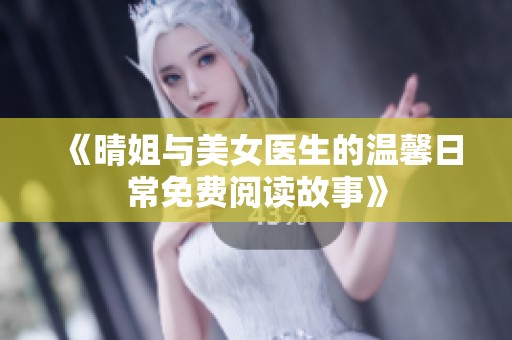 《晴姐与美女医生的温馨日常免费阅读故事》