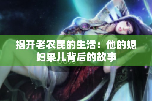 揭开老农民的生活：他的媳妇果儿背后的故事