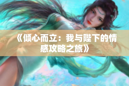 《倾心而立：我与陛下的情感攻略之旅》