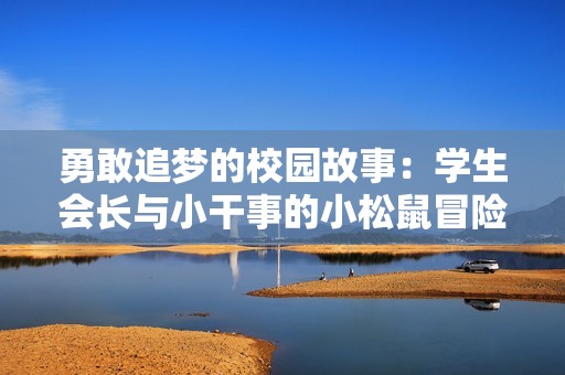 勇敢追梦的校园故事：学生会长与小干事的小松鼠冒险记