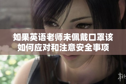 如果英语老师未佩戴口罩该如何应对和注意安全事项