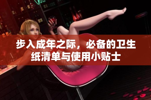 步入成年之际，必备的卫生纸清单与使用小贴士