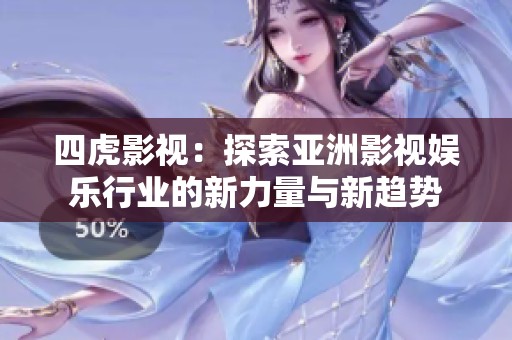 四虎影视：探索亚洲影视娱乐行业的新力量与新趋势