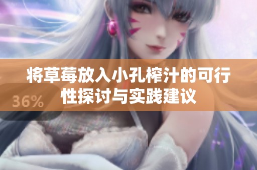 将草莓放入小孔榨汁的可行性探讨与实践建议