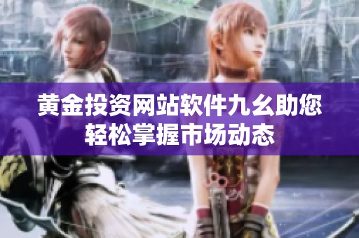 黄金投资网站软件九幺助您轻松掌握市场动态