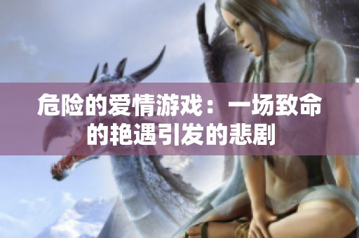 危险的爱情游戏：一场致命的艳遇引发的悲剧
