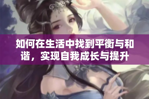 如何在生活中找到平衡与和谐，实现自我成长与提升