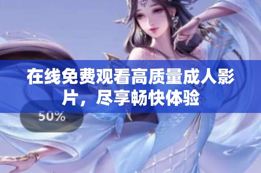在线免费观看高质量成人影片，尽享畅快体验