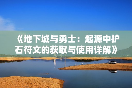 《地下城与勇士：起源中护石符文的获取与使用详解》