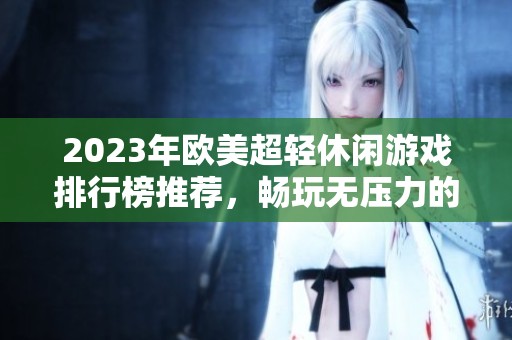 2023年欧美超轻休闲游戏排行榜推荐，畅玩无压力的手游合集
