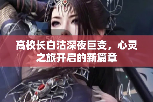高校长白沽深夜巨变，心灵之旅开启的新篇章