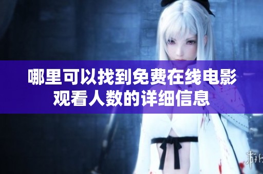 哪里可以找到免费在线电影观看人数的详细信息