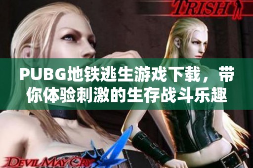 PUBG地铁逃生游戏下载，带你体验刺激的生存战斗乐趣
