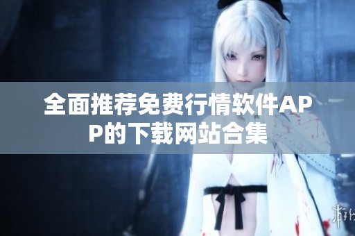 全面推荐免费行情软件APP的下载网站合集